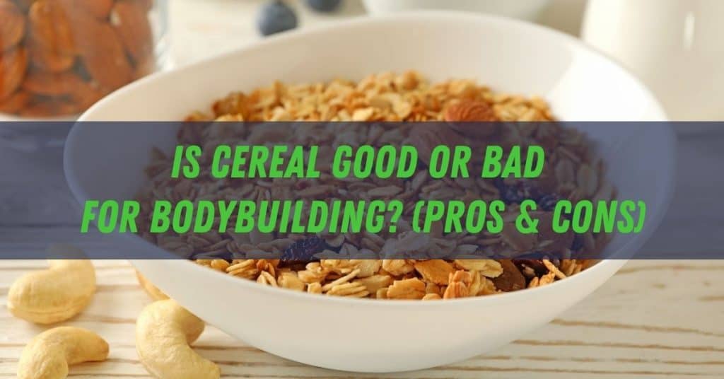 Is Cereal Good or Bad for Bodybuilding? (Pros & Cons)