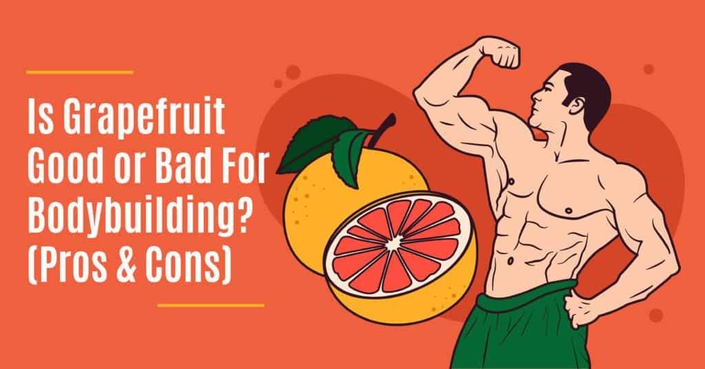 Is Grapefruit Good or Bad For Bodybuilding? (Pros & Cons)