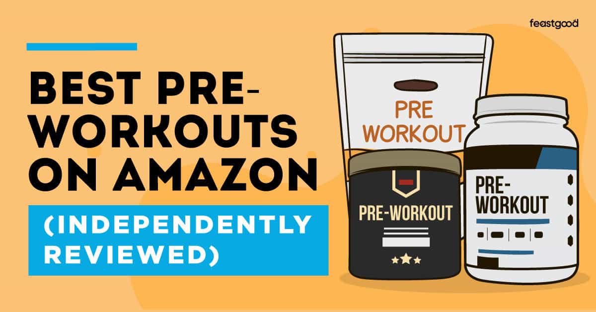 Best Pre-Workouts on Amazon - FeastGood.com Best Pre-Workouts on Amazon